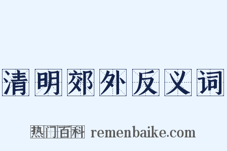 清明郊外反义词是什么意思的图片